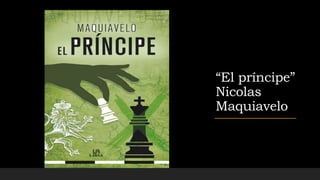 “El príncipe”
Nicolas
Maquiavelo
 