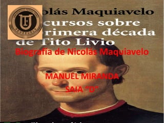 Biografía de Nicolás Maquiavelo 
MANUEL MIRANDA 
SAIA “D” 
 