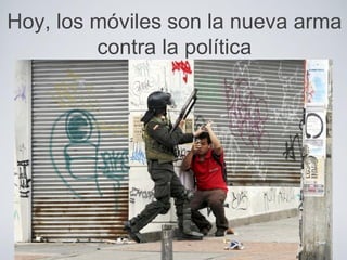 Hoy, los móviles son la nueva arma
contra la política
 