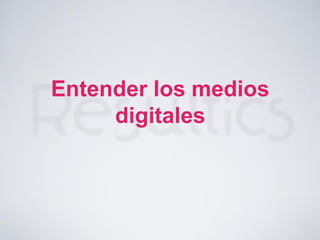 Entender los medios
digitales
 