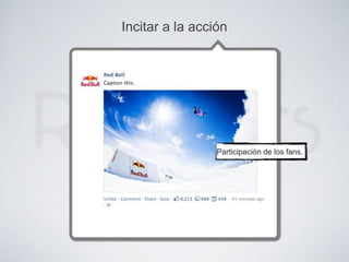Incitar a la acción
Participación de los fans.
 