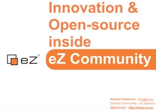 Innovation &
Open-source
inside
eZ Community

       Nicolas Pastorino - nfrp@ez.no
       Director Community - eZ Systems...