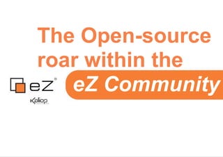 The Open-source
roar within the
   eZ Community
 