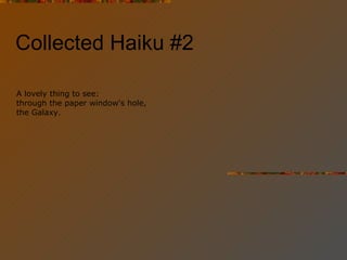 Collected Haiku #2 A lovely thing to see: through the paper window's hole, the Galaxy. 