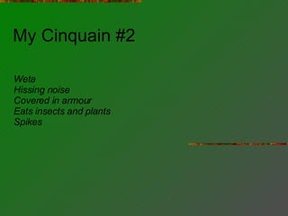 My Cinquain #2 Weta Hissing noise Covered in armour Eats insects and plants Spikes 