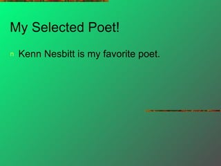 My Selected Poet! Kenn Nesbitt is my favorite poet. 