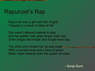 Rapunzel’s Rap Rapunzel was a girl with hair of gold Trapped in a tower in days of old She wasn’t allowed outside to play ...