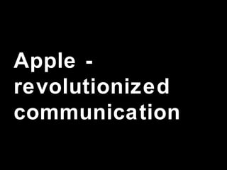 Apple -
revolutionized
communication
 