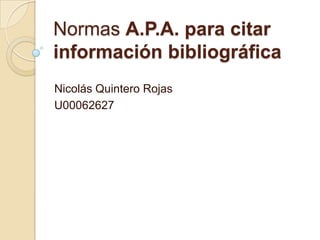 Normas A.P.A. para citar
información bibliográfica
Nicolás Quintero Rojas
U00062627
 