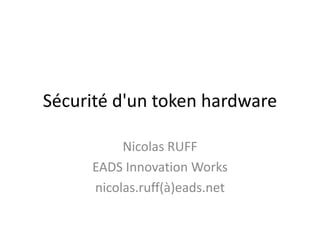 Sécurité d'un token hardware
Nicolas RUFF
EADS Innovation Works
nicolas.ruff(à)eads.net

 