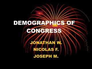 DEMOGRAPHICS OF   CONGRESS JONATHAN W. NICOLAS F. JOSEPH M. 