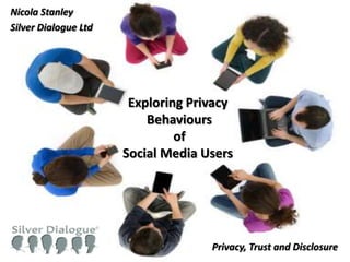 1#SRAConf 2013
#SRAConf 2013
Exploring Privacy
Behaviours
of
Social Media Users
Nicola Stanley
Silver Dialogue Ltd
Privacy, Trust and Disclosure
 