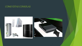 COMO ESTAS CONSOLAS