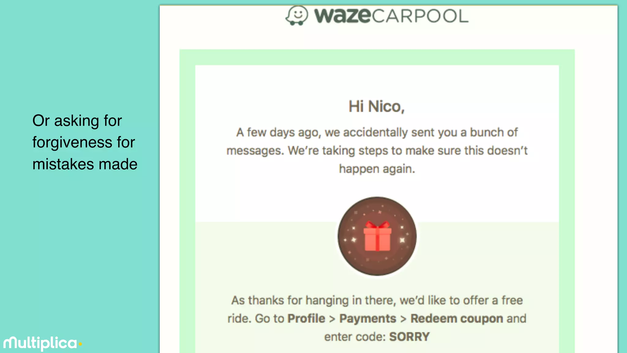 12
Or asking for
forgiveness for
mistakes made
 