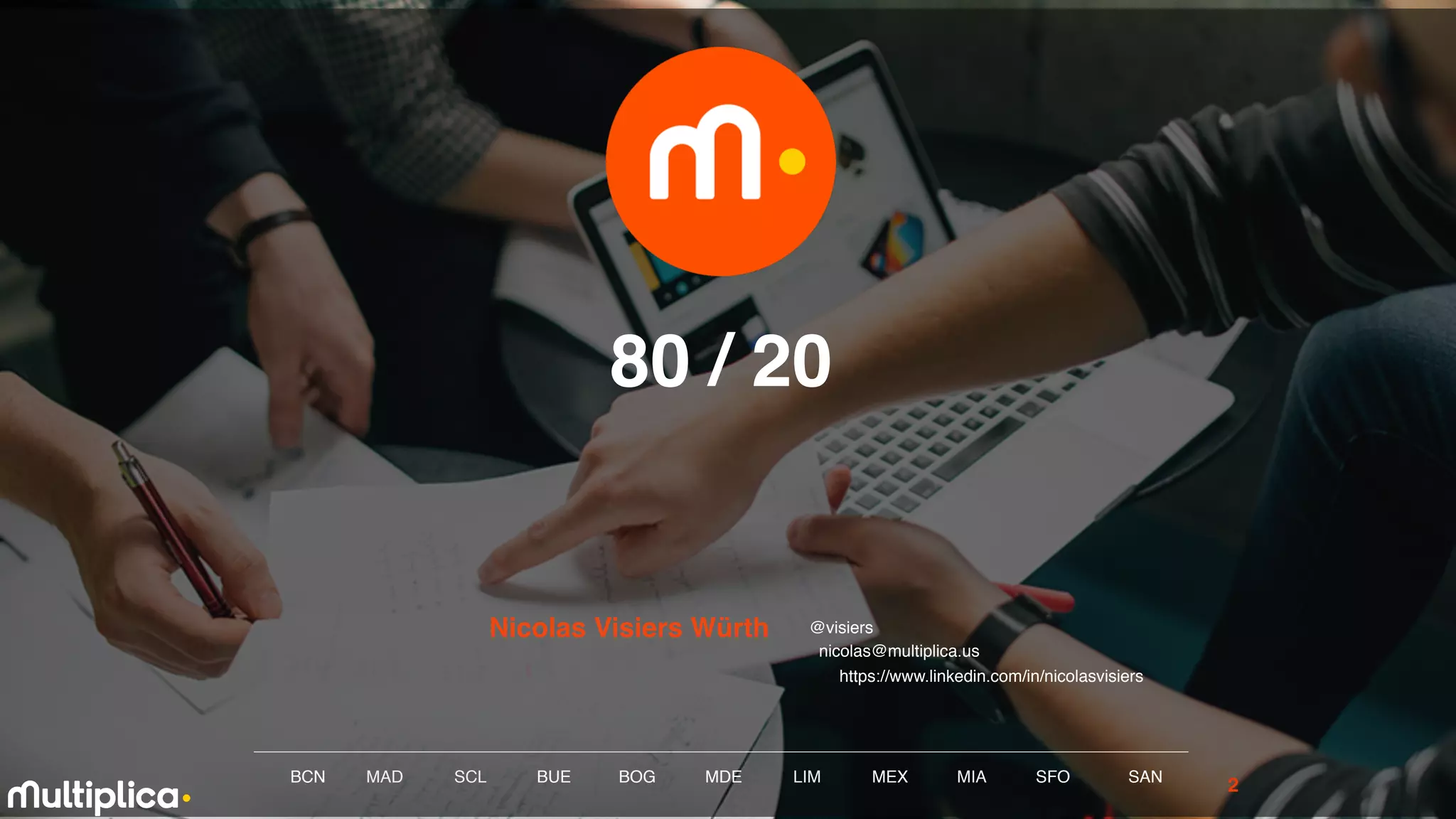 BCN MAD SCL MDE LIM MEXBOG MIA SFOBUE
80 / 20
Nicolas Visiers Würth
SAN
@visiers
2
nicolas@multiplica.us
https://www.linkedin.com/in/nicolasvisiers
 