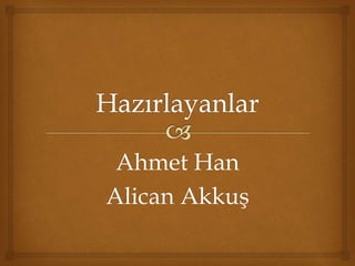 Ahmet Han 
Alican Akkuş 
 