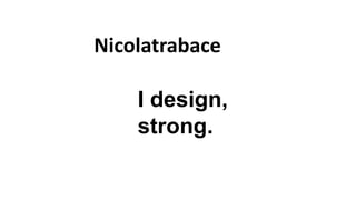 Nicolatrabace
I design,
strong.
 