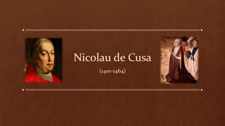 Nicolau de Cusa
(1401-1464)
 