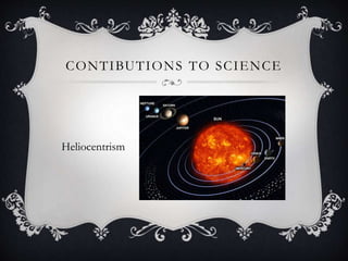CONTIBUTIONS TO SCIENCE
Heliocentrism
 