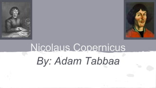 Nicolaus Copernicus
By: Adam Tabbaa
 