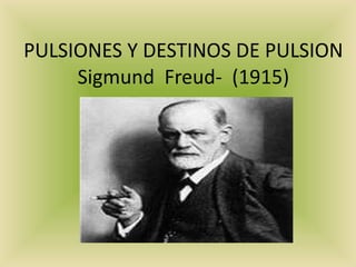 PULSIONES Y DESTINOS DE PULSION Sigmund  Freud-  (1915) 