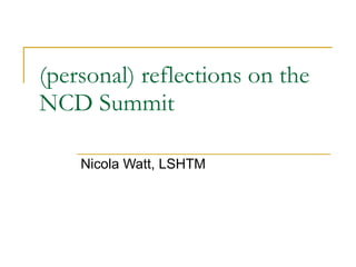 (personal) reflections on the NCD Summit Nicola Watt, LSHTM 