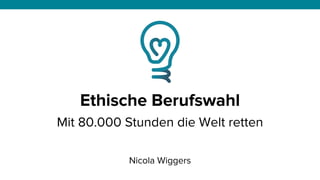 Nicola Wiggers
Ethische Berufswahl
Mit 80.000 Stunden die Welt retten
 