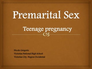 Teenage pregnancy
Nicole Gregorio
Victorias National High School
Victorias City, Negros Occidental
 