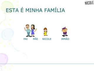 ESTA É MINHA FAMÍLIA PAI MÃE NICOLE   IRMÃO 