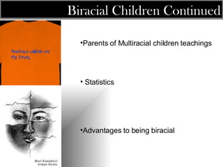 Biracial Children Continued Parents of Multiracial children  teachings Statistics Advantages to being biracial 