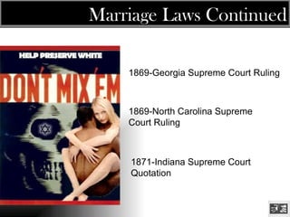 Marriage Laws Continued 1869-Georgia Supreme Court Ruling  1869-North Carolina Supreme Court Ruling   1871-Indiana Supreme Court Quotation   
