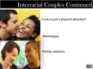Interracial Couples Continued Stereotypes   Family reactions   Love or just a physical attraction?   