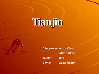 Integrantes: Nicol Viera Max Beltran Curso:  8ºB Tema:  Sede Tianjin Tianjin 