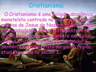 ITA
Cristianismo
O Cristianismo é uma religião abraâmica
monoteísta centrada na vida e nos ensina-
mentos de Jesus de Nazaré,tais como são
apresentados no Novo Testamente.A fé
cristã acredita essencialmente em Jesus
como o Cristo,Filho de Deus,Salvador,e
Senhor.A religião cristã surgiu na região
atual Palestina no século I.
 