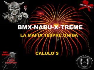 BMX-NABU-X-TREME LA MAFIA 100PRE UNIDA CALULO`S 