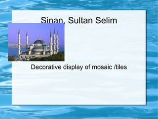 Sinan, Sultan Selim Decorative display of mosaic /tiles 