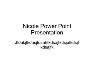 Nicole Power Point Presentation Jfdakjfkdasjfdsahfkdsajfkdsjafkdsjfkdsajfk 
