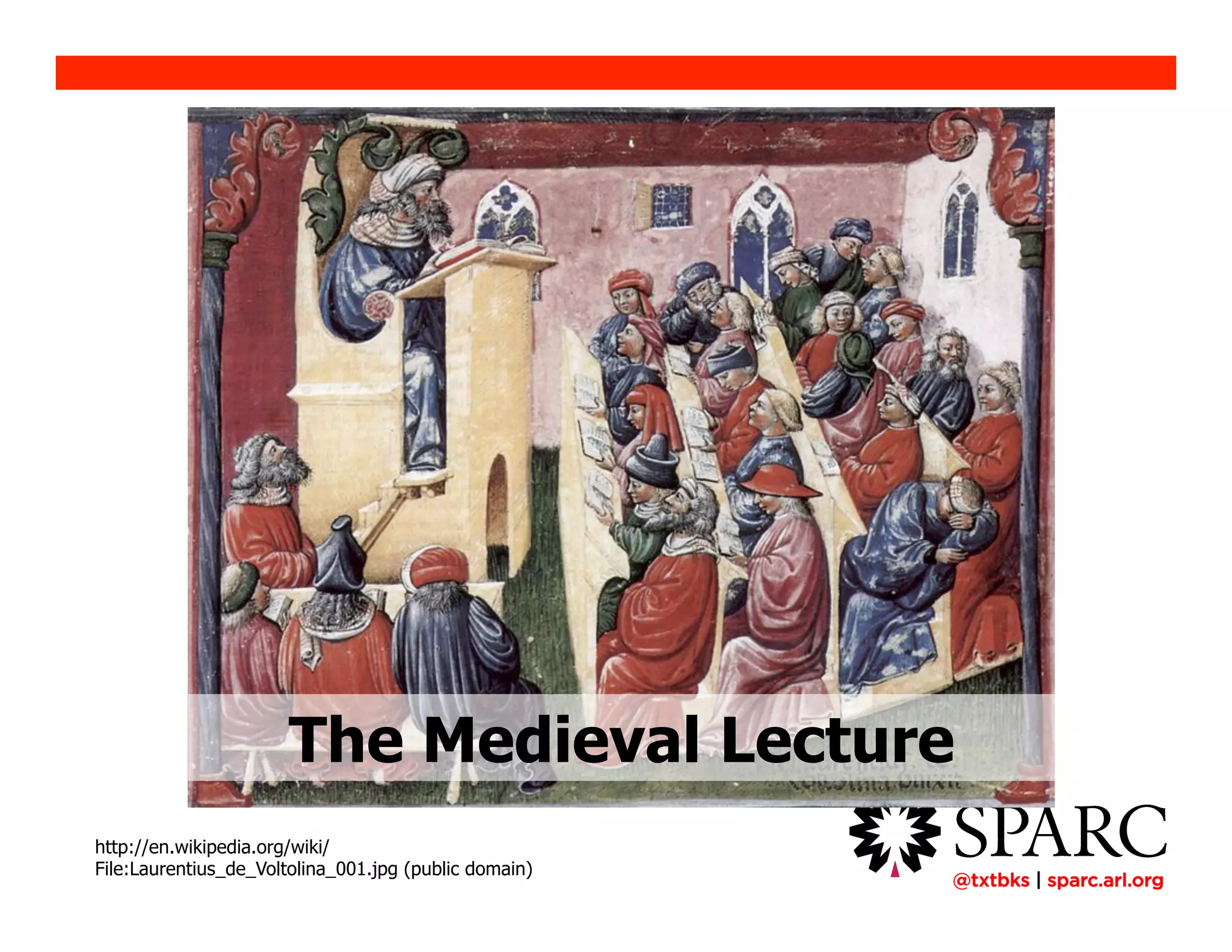 !@txtbks | sparc.arl.org
http://en.wikipedia.org/wiki/
File:Laurentius_de_Voltolina_001.jpg (public domain)
The Medieval Lecture
 
