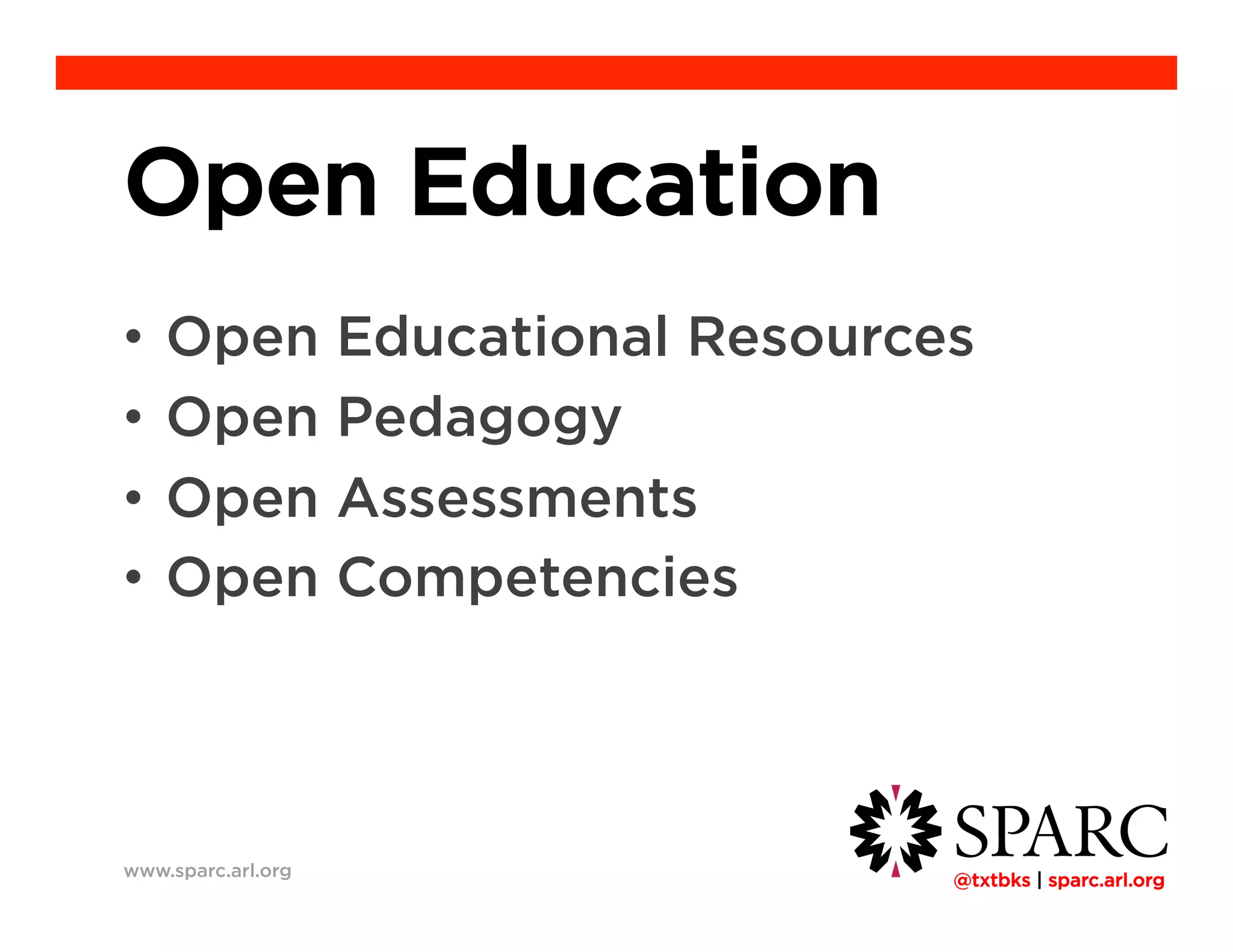 !@txtbks | sparc.arl.org
Open Education
•  Open Educational Resources
•  Open Pedagogy
•  Open Assessments
•  Open Competencies
www.sparc.arl.org
 