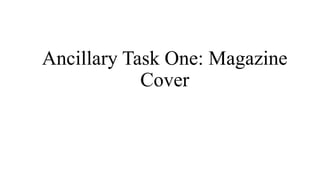 Ancillary Task One: Magazine 
Cover 
 