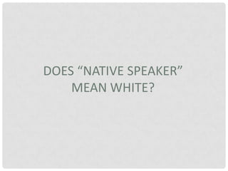 Does “native speaker” mean white? 