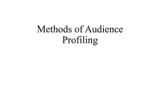 Methods of Audience 
Profiling 
 