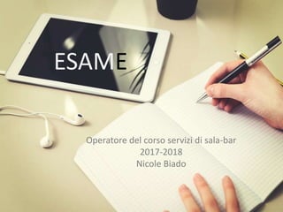 ESAME
Operatore del corso servizi di sala-bar
2017-2018
Nicole Biado
 
