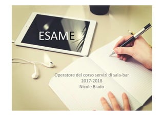 ESAME
Operatore del corso servizi di sala-bar
2017-2018
Nicole Biado
 