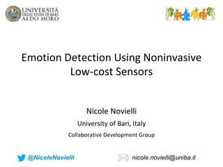 Emotion Detection Using Noninvasive
Low-cost Sensors
Nicole Novielli
University of Bari, Italy
Collaborative Development Group
@NicoleNovielli nicole.novielli@uniba.it
 
