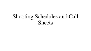Shooting Schedules and Call 
Sheets 
 