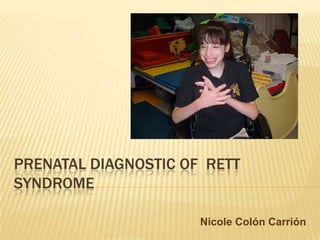 Prenatal diagnostic of  rett syndrome   Nicole Colón Carrión  