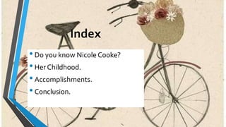 Index
•Do you know Nicole Cooke?
•Her Childhood.
•Accomplishments.
•Conclusion.
 
