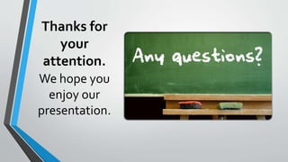 Thanks for
your
attention.
We hope you
enjoy our
presentation.
 