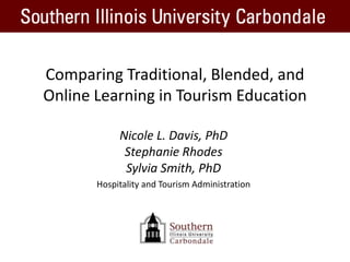 Comparing Traditional, Blended, and Online Learning in Tourism Education Nicole L. Davis, PhD  Stephanie Rhodes Sylvia Smith, PhD Hospitality and Tourism Administration 